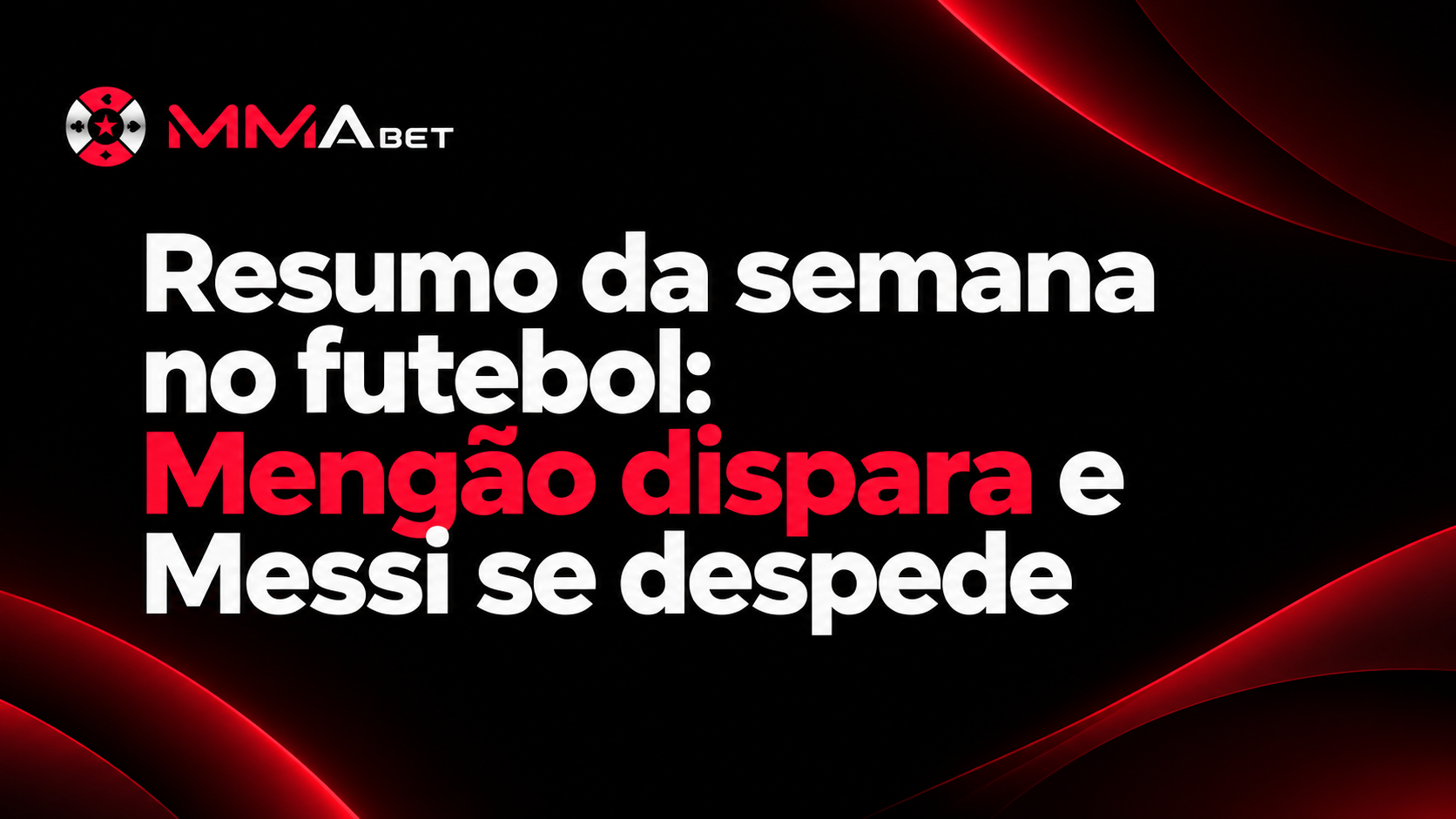 Resumo da semana: Mengão dispara e Messi se despede